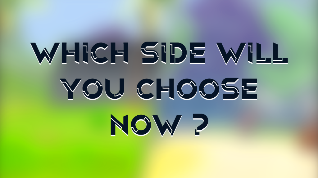 Which Side Will You Choose Now?